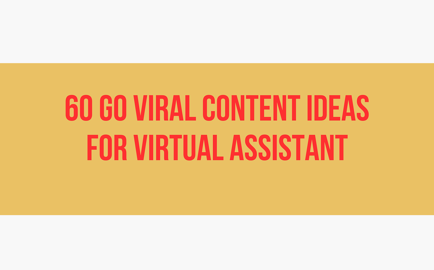 60 GO VIRAL CONTENT IDEAS FOR VIRTUAL ASSISTANT